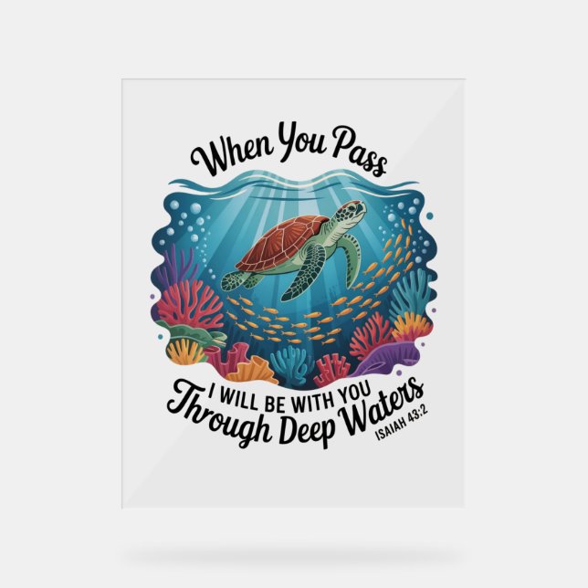 Turle When You Pass Through Deep Waters Acrylic Sign (Front)