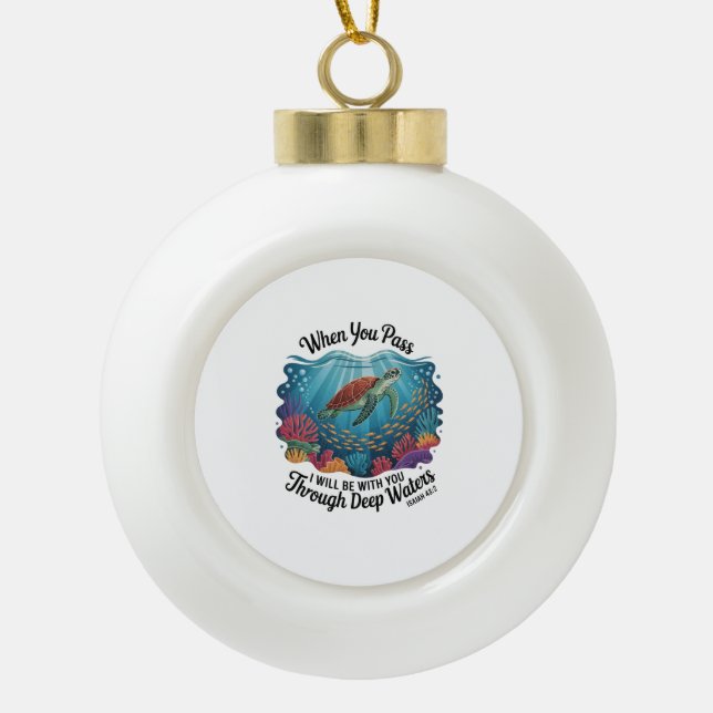 Turle When You Pass Through Deep Waters Ceramic Ball Christmas Ornament (Front)