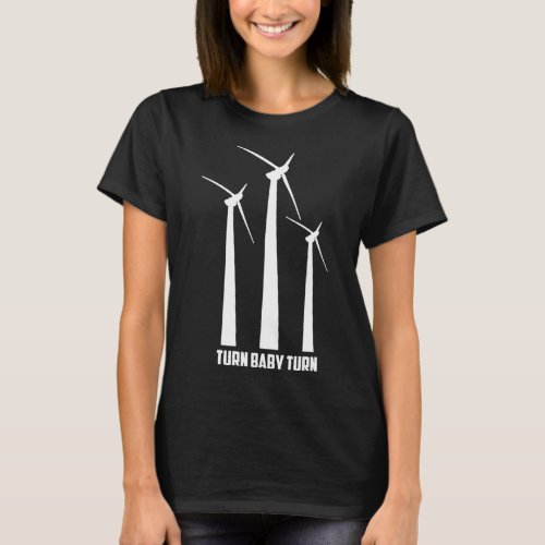 Turn Baby Turn Local Wind Farm Turbine Tech Gift T_Shirt