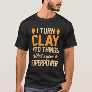 Turn Clay Into Things Pottery Artist Ceramic Gra T-Shirt