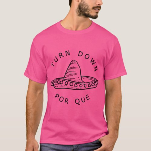 Turn Down Por Que Funny Cinco Mayo Mexican Fiesta  T_Shirt