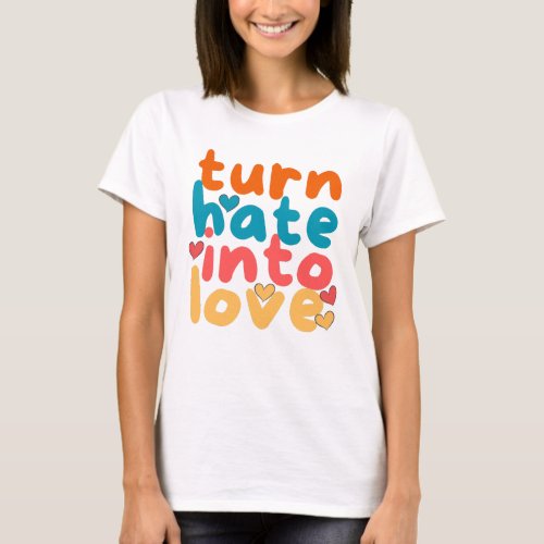 turn hate into love T_Shirt