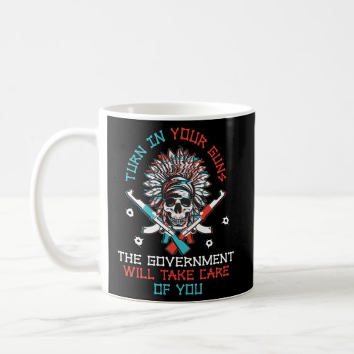 Turn In Your Guns The Government Will Take Care Of Coffee Mug