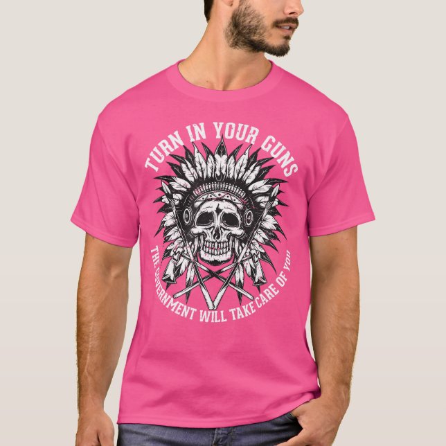 Turn In Your Guns The Government Will Take Care Of T-Shirt (Front)