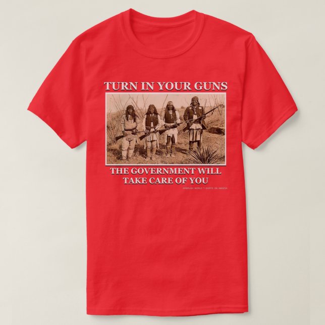 Turn In Your Guns The Government Will Take Care Of T-Shirt (Design Front)