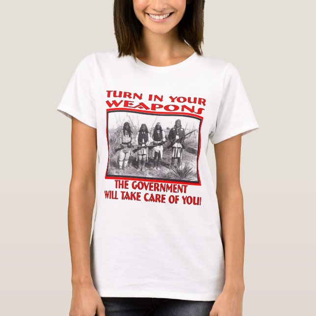 Turn In Your Weapons The Government Will Take Care T-Shirt (Front)
