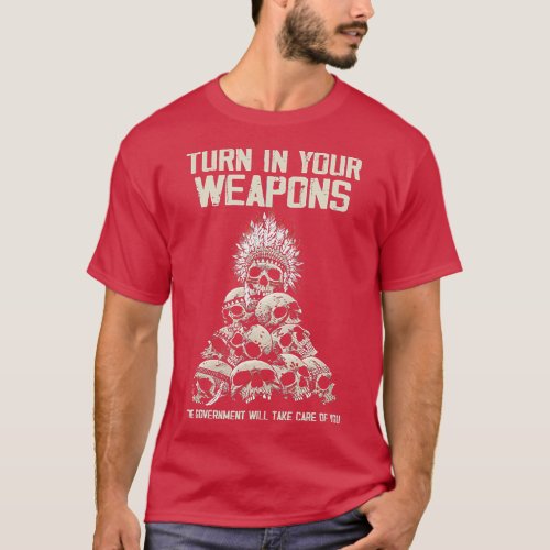 Turn In Your Weapons The Government Will Take Care T_Shirt