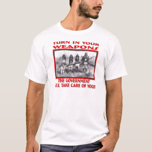 Turn In Your Weapons The Government Will Take Care T-Shirt
