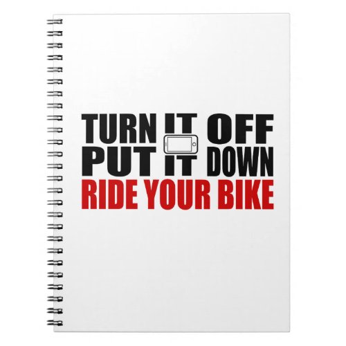 Turn It Off Put It Down Ride Your Bike Notebook
