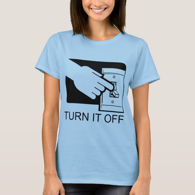 Turn It Off T-Shirt (Front)