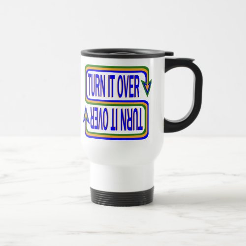 Turn It Over Inspirational Saying Quote Travel Mug