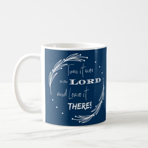 Turn it Over to the Lord and Leave it There  Coffee Mug