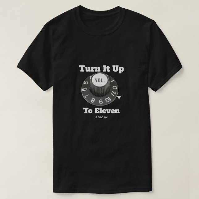 Turn It Up To Eleven - A MisterP Shirt (Design Front)