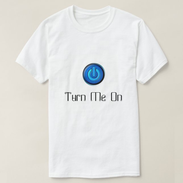 Turn Me On Power Button T-Shirt (Design Front)
