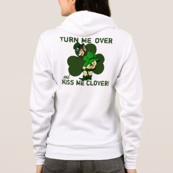 Turn Me Over And Kiss Me Clover Hoodie by Shamrockz at Zazzle