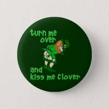 Turn Me Over And Kiss Me Clover Pinback Button by Shamrockz at Zazzle