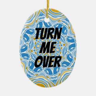 Turn Me Over - Thanks I Needed That Ceramic Ornament