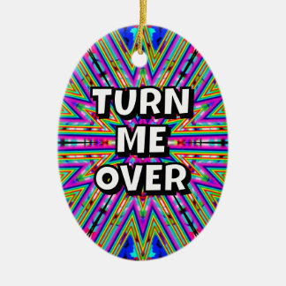 Turn me over / thanks I needed that Ceramic Ornament