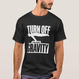 Turn Off Gravity Fitness Workout Bodyweight Calist T-Shirt