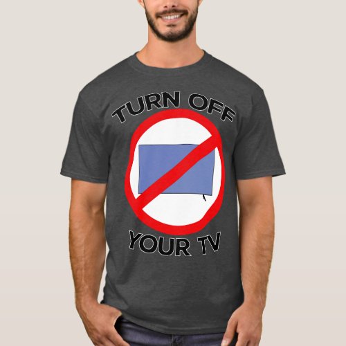 Turn Off Your Tv T_Shirt