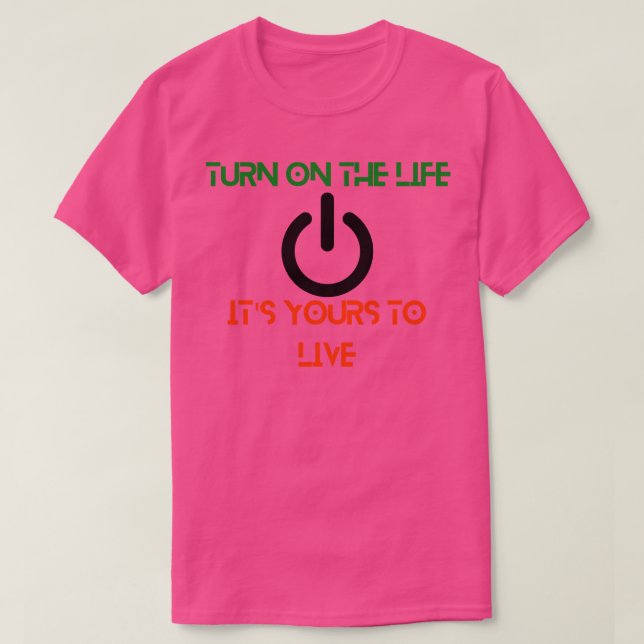 Turn on the life T-Shirt (Design Front)