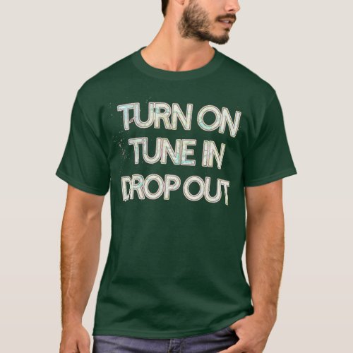 Turn On Tune In Drop Out 1  T_Shirt