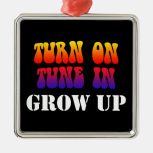 Turn On Tune In Grow Up Metal Ornament