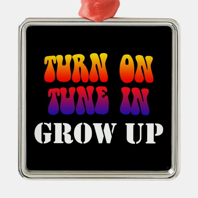 Turn On Tune In Grow Up Metal Ornament (Front)