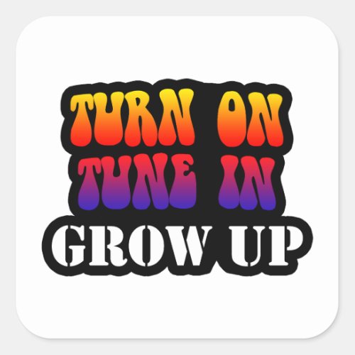 Turn On Tune In Grow Up Square Sticker