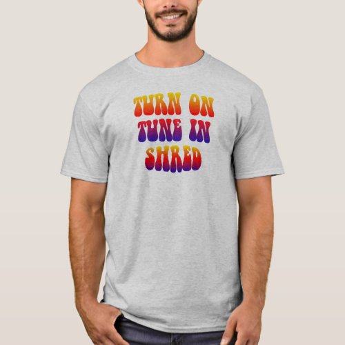 Turn On Tune In Shred T_Shirt