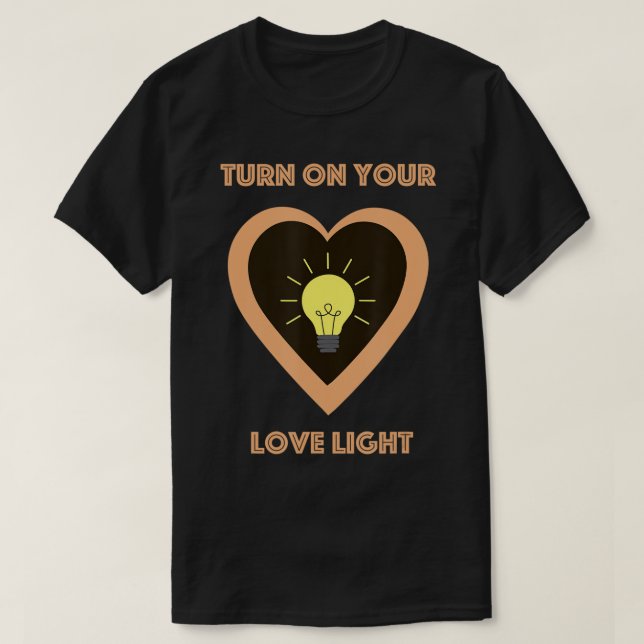 Turn On Your Love Light T-Shirt (Design Front)