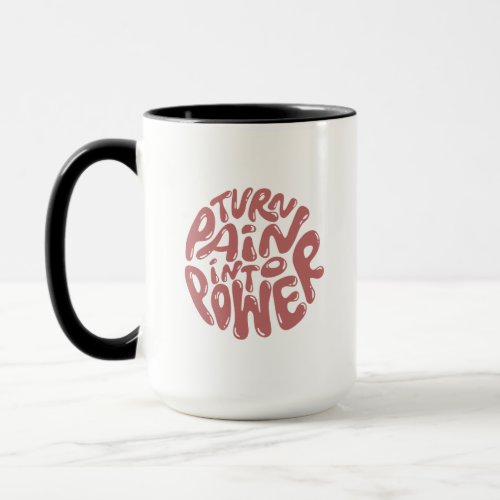 Turn Pain Into Power _ Inspirational Saying Mug