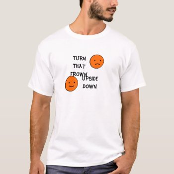Turn That Frown Upside Down T Shirts by artistjandavies at Zazzle