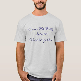 Turn the fall into a voluntary act T-Shirt