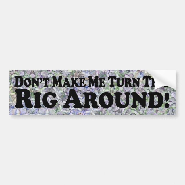 Turn This Rig Around - Bumper Sticker (Front)