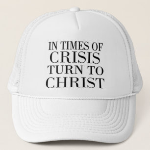turn to Christ in times of crisis Trucker Hat