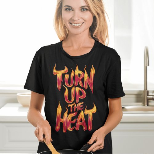 Turn Up The Heat Flames  T_Shirt