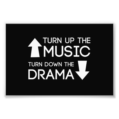 Turn up the Music Turn Down the Drama Photo Print