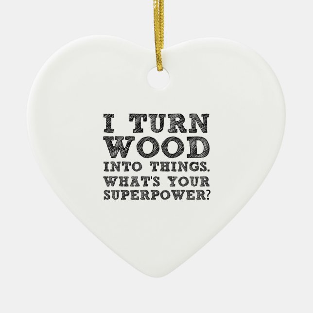 Turn Wood Into Things Ceramic Ornament (Front)