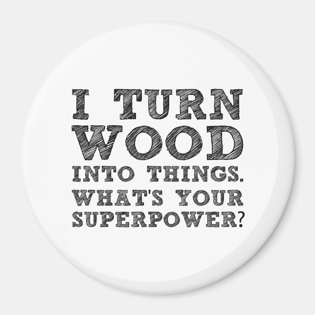 Turn Wood Into Things Magnet (Front)