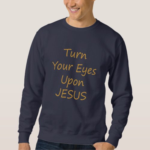 Turn Your Eyes Upon Jesus _ Christian  Sweatshirt