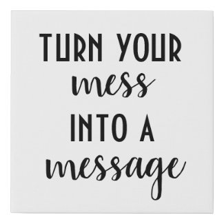 Turn Your Mess Into A Message; inspiration quote Faux Canvas Print
