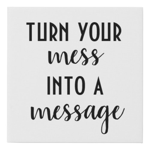 Turn Your Mess Into A Message inspiration quote Faux Canvas Print