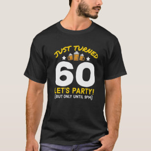 Turned 60 Party Until 9Pm Funny 60Th Birthday Beer T-Shirt