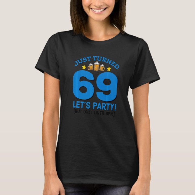 Turned 69 Party Until 9pm Funny 69th Birthday Beer T-Shirt (Front)