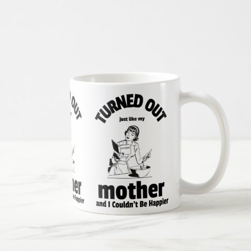 Turned Out Just Like My Mother Coffee Mug