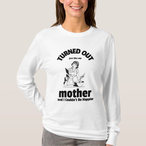 Turned Out Just Like My Mother T_Shirt