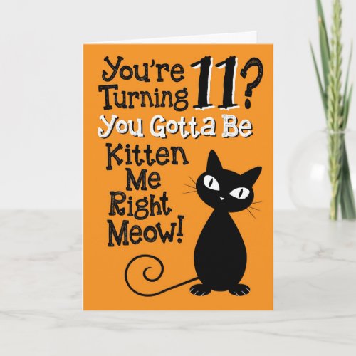 Turning 11 You Gotta Be Kitten Me Right Meow Card