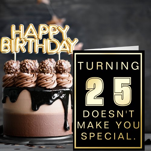 Turning 25 Doesn’t Make You Special Birthday