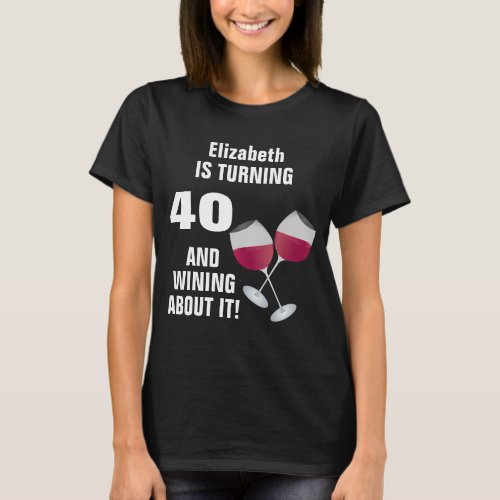 Turning 40 And Wining About It Personalized T_Shirt